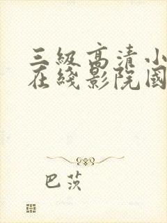 三级高清小视频在线影院国产