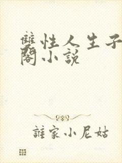 双性人生子笔趣阁小说