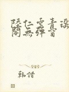 陆仁云青瑶笔趣阁无弹窗