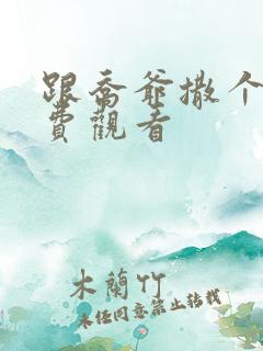 跟乔爷撒个娇免费观看