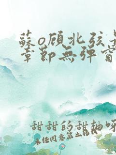 苏o顾北弦最新章节无弹窗笔趣阁