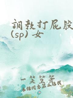 调教打屁股惩罚(sp) 女