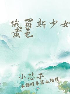 俄罗斯少女交配黄色