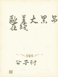 欧美大黑吊超碰在线