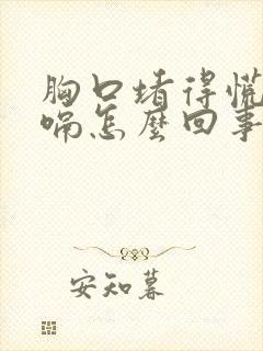 胸口堵得慌还打嗝怎么回事