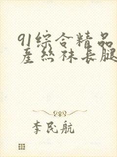 91综合精品国产丝袜长腿久久久