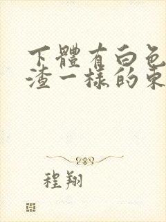 下体有白色豆腐渣一样的东西