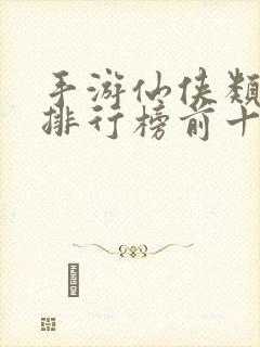 手游仙侠类游戏排行榜前十名