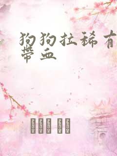 狗狗拉稀有粘液带血