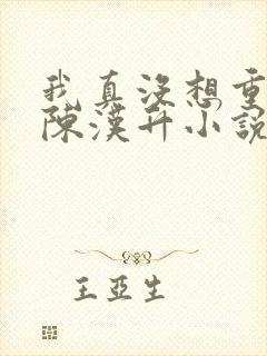 我真没想重生啊陈汉升小说完整版