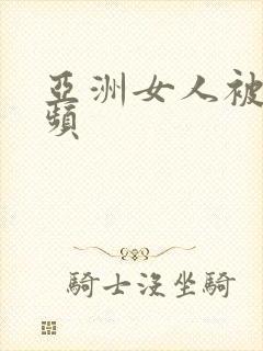 亚洲女人被日视频