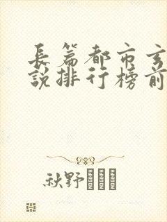 长篇都市玄幻小说排行榜前十名完结