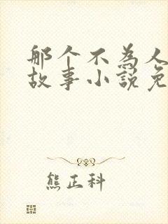 那个不为人知的故事小说免费全文阅读