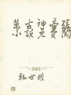 万古神帝张若尘小说免费阅读完整