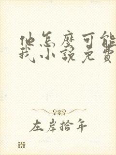 他怎么可能喜欢我小说免费阅读