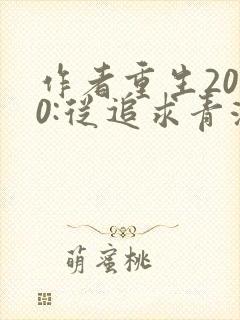 作者重生2000:从追求青涩校花同桌开始小说