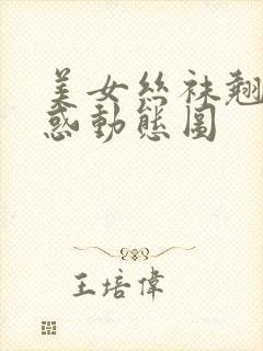 美女丝袜翘臀诱惑动态图