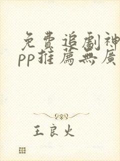 免费追剧神器app推荐无广告