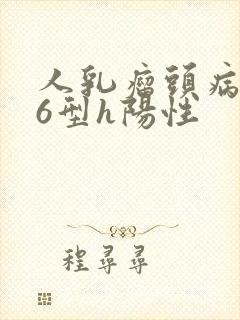 人乳瘤头病毒16型h阳性