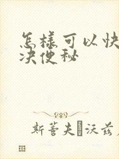 怎样可以快速解决便秘