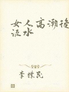 女人高潮后一直流水