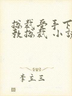 总裁受手下攻调教总裁 小说