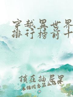 穿越异世界小说排行榜前十名完结篇