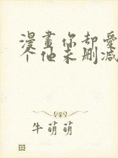 漫画你却爱着一个他未删减版