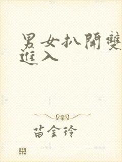 男女扒开双腿猛进入