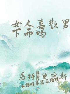 女人喜欢男人亲下面吗