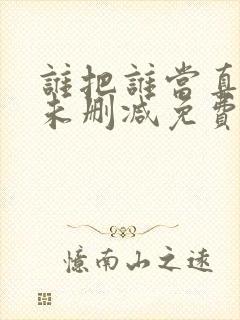 谁把谁当真小说未删减免费全文