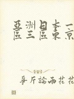 亚洲日本一区二区三区东京热