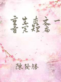 重生爽文一口气看完短篇