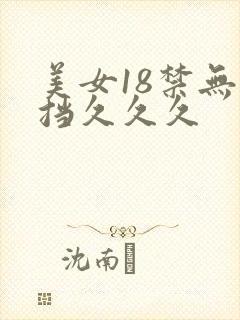 美女18禁无遮挡久久久