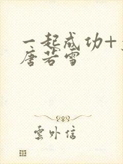 一起成功+叶凡唐若雪