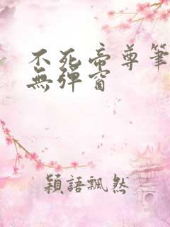 不死帝尊笔趣阁无弹窗