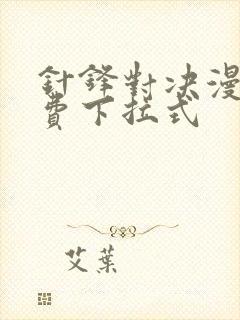 针锋对决漫画免费下拉式