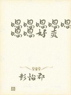 嗯嗯嗯嗯嗯嗯嗯嗯嗯好爽