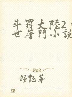 斗罗大陆2 绝世唐门小说