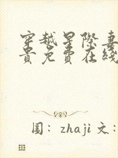 穿越星际妻荣夫贵免费在线阅读