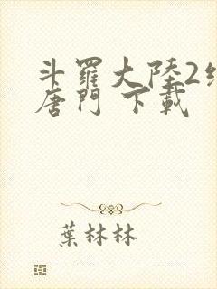 斗罗大陆2绝世唐门 下载