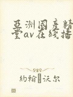 亚洲国产精品天堂av在线播放