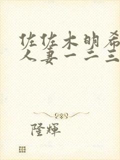 佐佐木明希av人妻一二三区