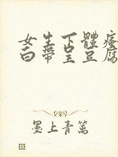 女生下体瘙痒,白带呈豆腐渣是怎么引起的