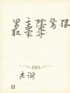 男主阴鸷狠辣强取豪夺