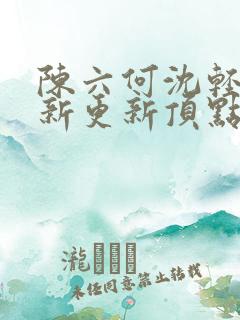 陈六何沈轻舞最新更新顶点