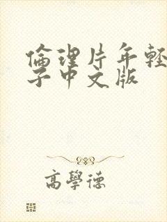 伦理片年轻的嫂子中文版