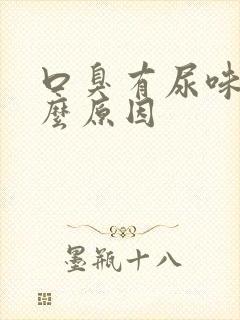 口臭有尿味是什么原因