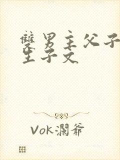 双男主父子年上生子文