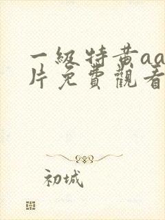 一级特黄aa大片免费观看